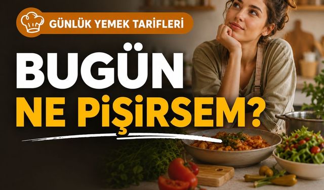 Günlük Yemek Tarifleri: Bugün Ne Pişirsem?