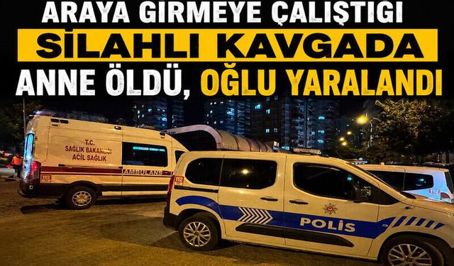 Araya Girmeye Çalıştığı Silahlı Kavgada Anne Öldü, Oğlu Yaralandı