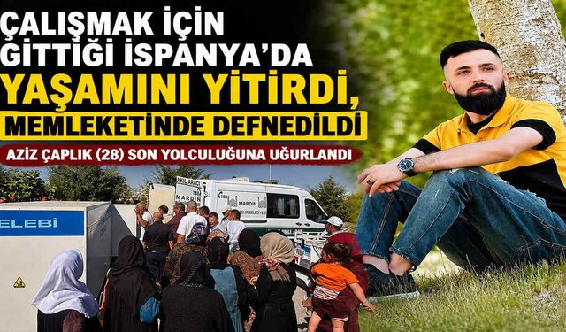 Çalışmak İçin Gittiği İspanya’da Yaşamını Yitirmişti, Memleketinde Defnedildi
