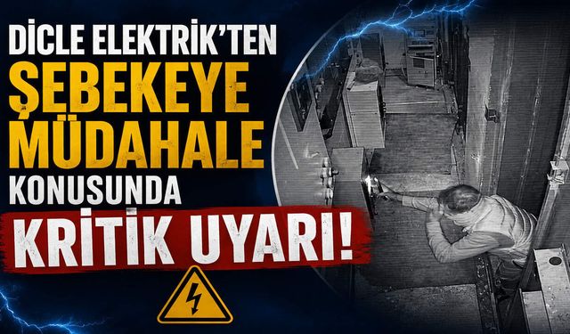 Dicle Elektrik'ten Şebekeye Müdahale Konusunda Kritik Uyarı