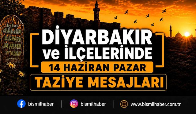 Diyarbakır ve İlçelerinde (14 Haziran Pazar) Vefat Edenler ve Taziye Bilgileri - 14 VEFAT HABERİ