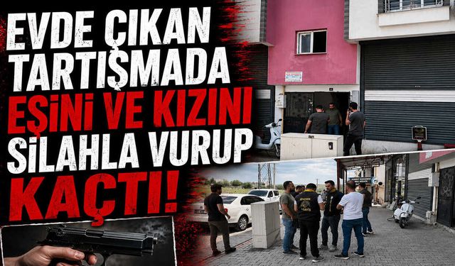 Evdeki Tartışma Kanlı Bitti: Eşini ve Kızını Silahla Vurup Kaçtı