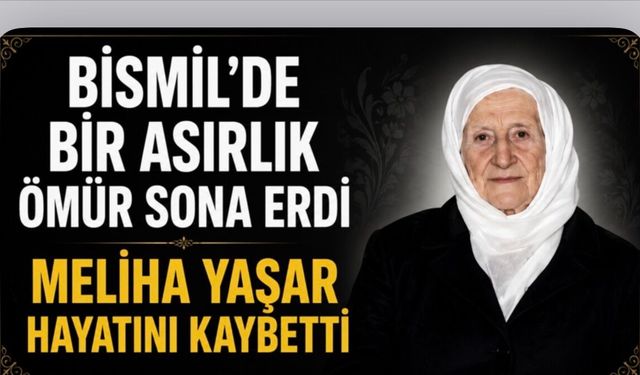 Bismil’de Bir Asırlık Ömür Sona Erdi Meliha Yaşar Hayatını Kaybetti