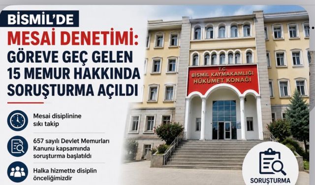 Bismil’de Mesai Denetimi: Göreve Geç Gelen 15 Memur Hakkında Soruşturma Açıldı
