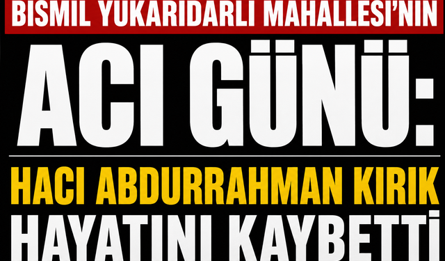 Bismil Yukarıdarlı Mahallesi'nin Acı Günü: Hacı Abdurrahman Kırık Hayatını Kaybetti