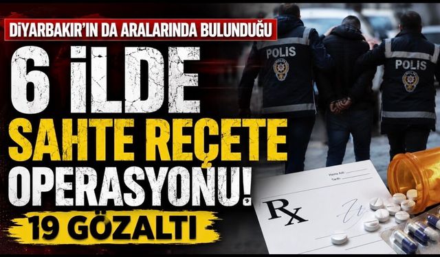 Diyarbakır’ın da Aralarında Bulunduğu 6 İlde Sahte Reçete Operasyonu: 19 Gözaltı