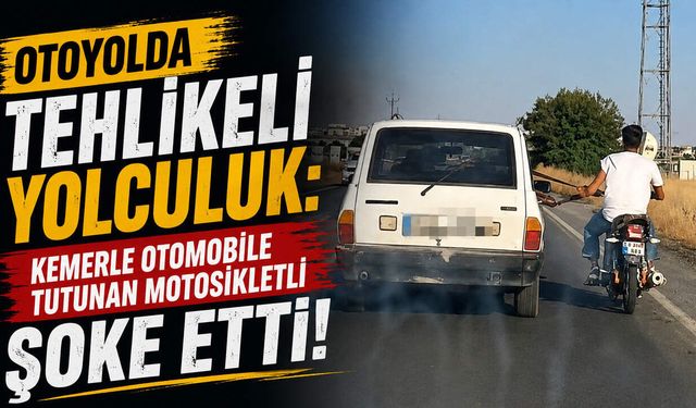Otoyolda Tehlikeli Yolculuk: Kemerle Otomobile Tutunan Motosikletli Şoke Etti