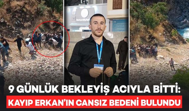 9 Günlük Bekleyiş Acıyla Son Buldu: Kayıp Erkan'ın Cansız Bedeni Bulundu