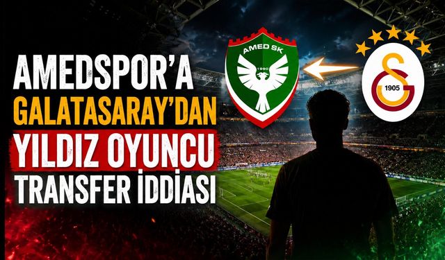 Amedspor'a Galatasaray'dan Yıldız Oyuncu Transfer İddiası