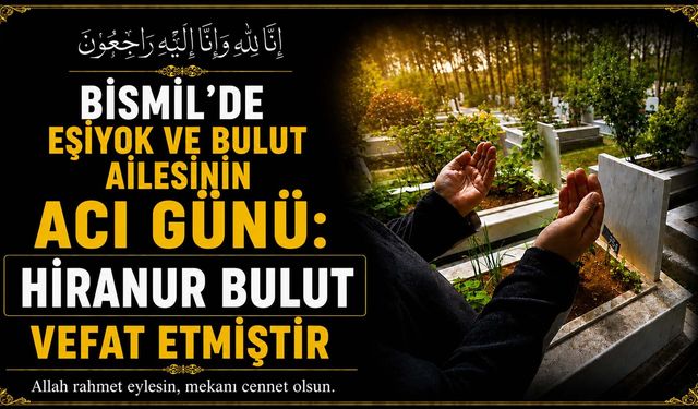 Bismil'de Eşiyok ve Bulut Ailesinin acı günü: Hiranur Bulut vefat etmiştir