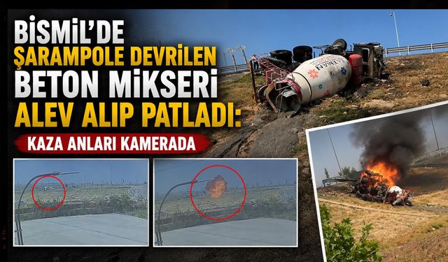 Bismil'de Şarampole Devrilen Beton Mikseri Alev Alıp Patladı: Kaza Anları Kamerada