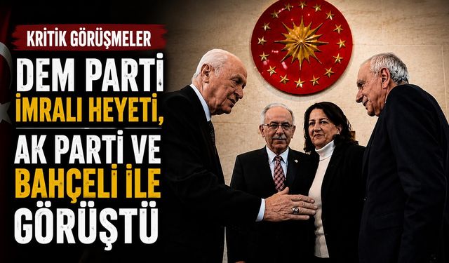 DEM Parti İmralı Heyeti, AK Parti ve Bahçeli ile Görüştü
