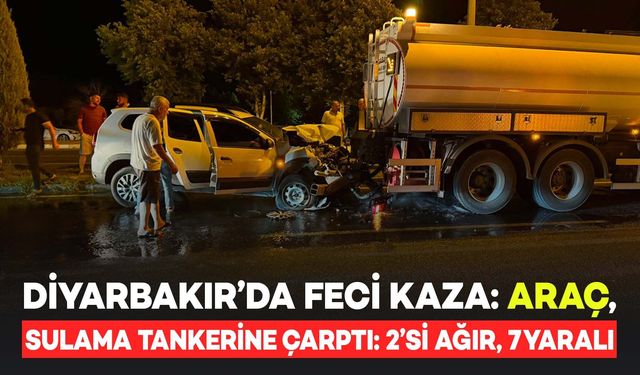 Diyarbakır'da Feci Kaza! Araç, Sulama Tankerine Çarptı: 2'si Ağır 7 Yaralı