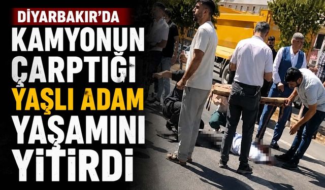 Diyarbakır'da Kamyonun Çarptığı Yaşlı Adam Yaşamını Yitirdi