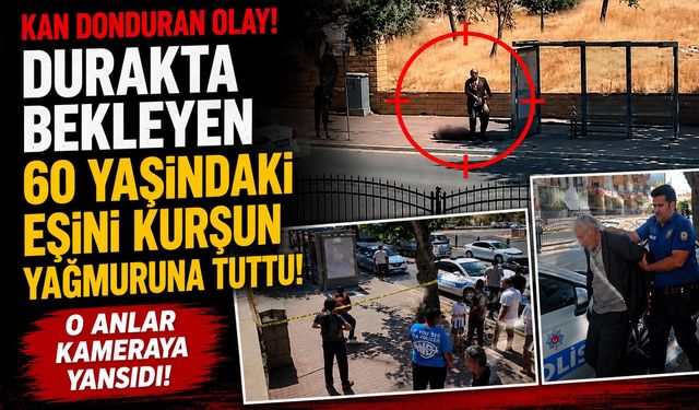 Durakta Bekleyen 60 Yaşındaki Eşini Kurşun Yağmuruna Tuttu