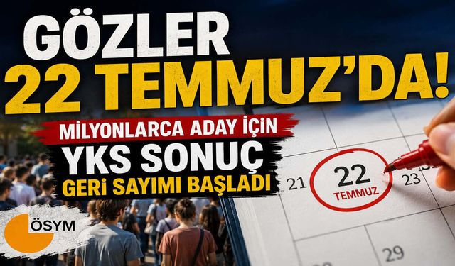 Gözler 22 Temmuz’da! Milyonlarca Aday İçin YKS Sonuç Geri Sayımı Başladı