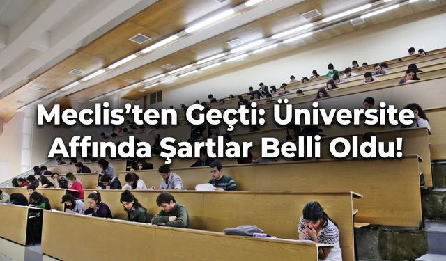 Meclis’ten Geçti: Üniversite Affında Şartlar Belli Oldu!
