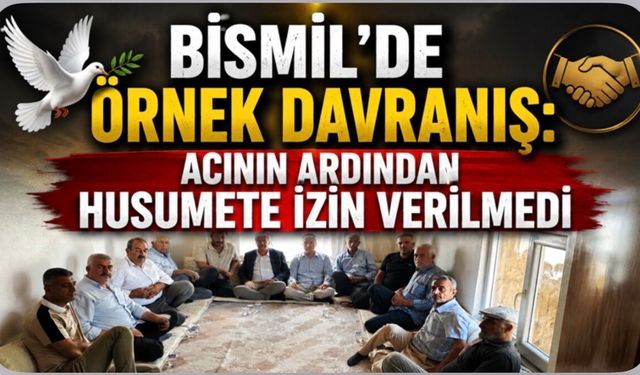 Bismil'de Örnek Davranış: Acının Ardından Husumete İzin Verilmedi