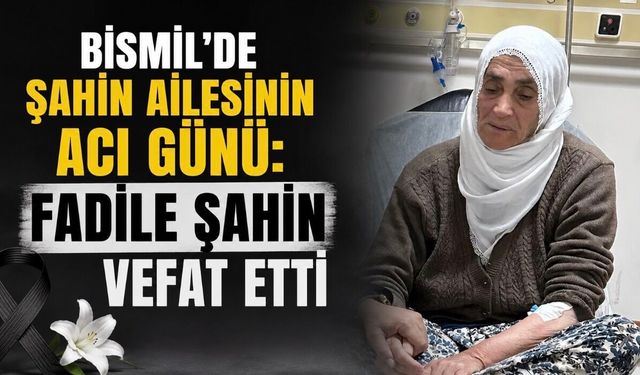 Bismil’de Şahin Ailesinin Acı Günü: Fadile Şahin Vefat Etti