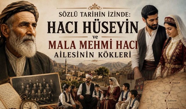 Sözlü Tarihin İzinde: Hacı Hüseyin ve Mala Mehmi Hacı Ailesinin Kökleri 1.Bölüm