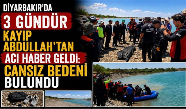 Diyarbakır'da Kayıp Abdullah'ın Cansız Bedeni Bulundu