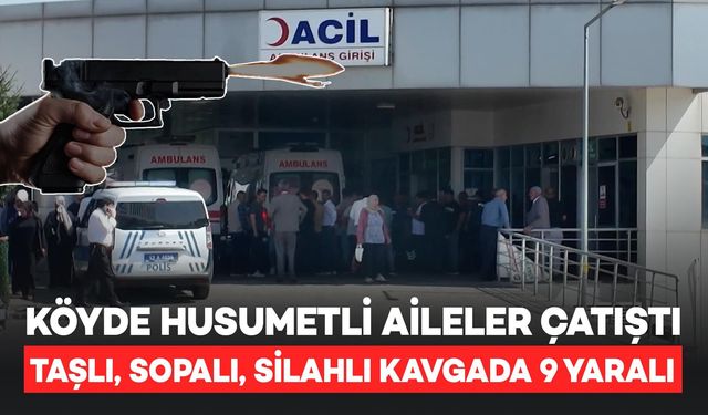 Köyde Husumetli Aileler Arasında Kanlı Çatışma: 9 Kişi Yaralandı