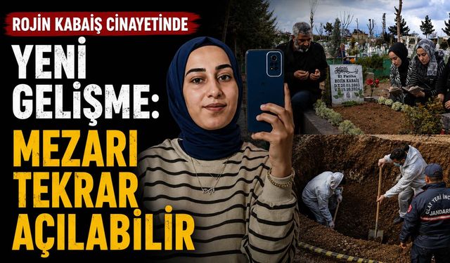 Rojin Kabaiş Dosyasında Yeni Gelişme: Mezarı Tekrar Açılabilir