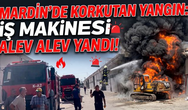 Mardin’de Korkutan Yangın: İş Makinesi Alev Alev Yandı