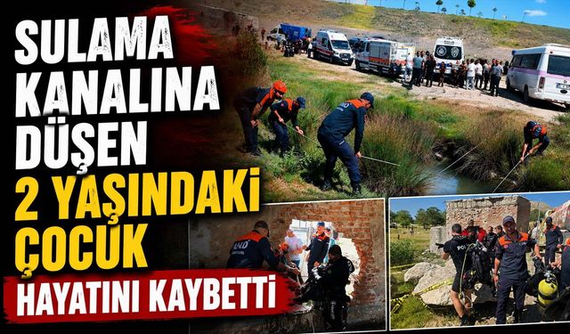 Sulama Kanalına Düşen 2 Yaşındaki Çocuk Hayatını Kaybetti