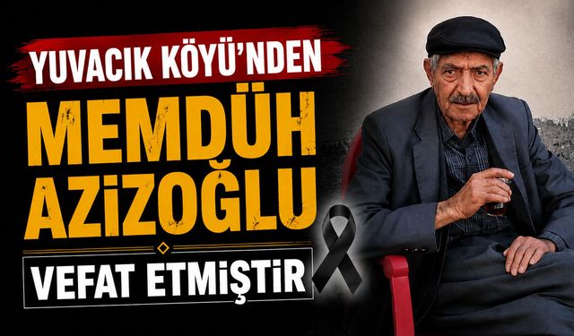 Yuvacık Köyü'nden Memdüh Azizoğlu vefat etmiştir