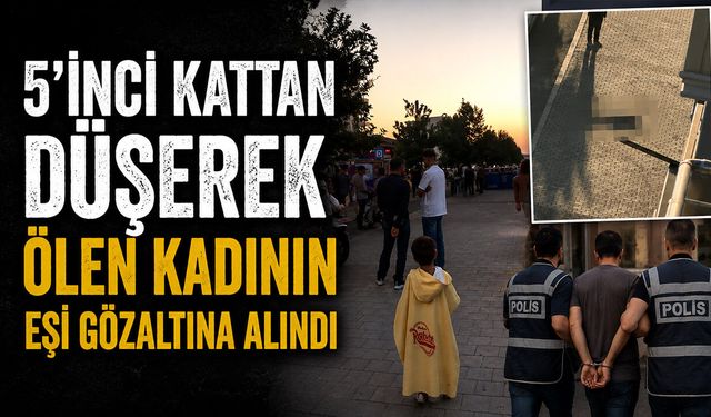 5’inci kattan düşerek ölen kadının eşi gözaltına alındı