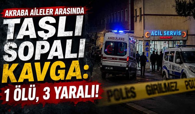 Akraba Aileler Arasında Taşlı Sopalı Kavga: 1 Ölü, 3 Yaralı!