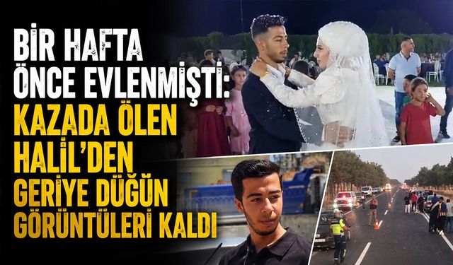 Bir hafta önce evlenmişti: Kazada ölen Halil’den geriye düğün görüntüleri kaldı