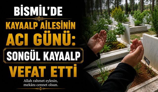 Bismil'de Kayaalp ailesinin acı günü: Songül Kayaalp vefat etti