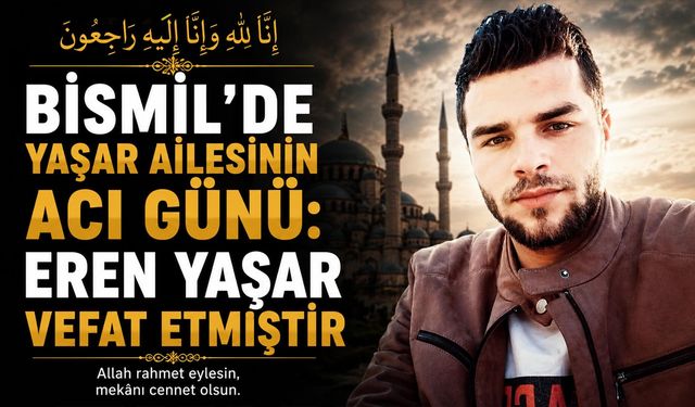 Bismil'de Yaşar ailesinin acı günü: Eren Yaşar vefat etmiştir