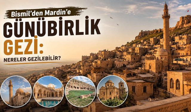 Bismil’den Mardin’e Günübirlik Gezi: Nereler Gezilebilir?