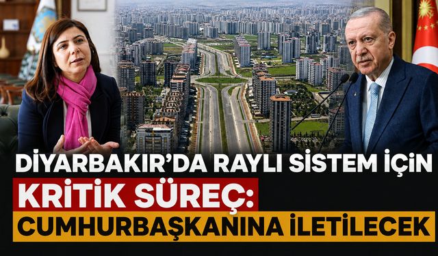 Diyarbakır’da raylı sistem için kritik süreç: Cumhurbaşkanına iletilecek