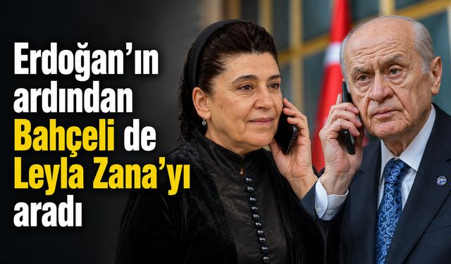 Erdoğan’ın ardından Bahçeli de Leyla Zana’yı aradı