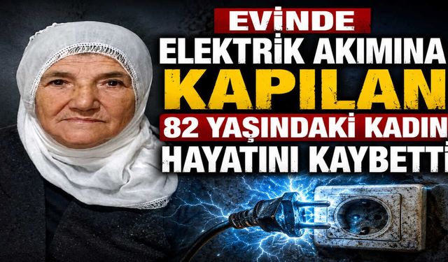 Evinde Elektrik Akımına Kapılan 82 Yaşındaki Kadın Hayatını Kaybetti