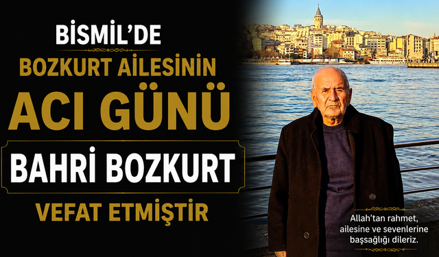 Bismil’de Bozkurt Ailesinin acı günü: Bahri Bozkurt vefat etti