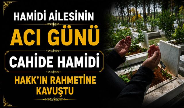 Hamidi ailesinin acı günü: Cahide Hamidi Hakk’ın rahmetine kavuştu