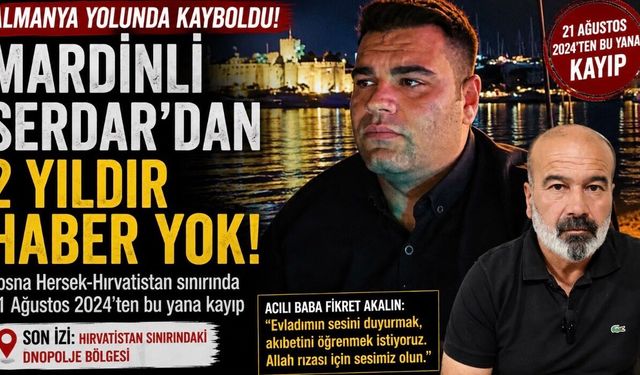 Almanya yolunda kaybolan Mardinli Serdar’dan 2 yıldır haber yok: Acılı baba yardım bekliyor