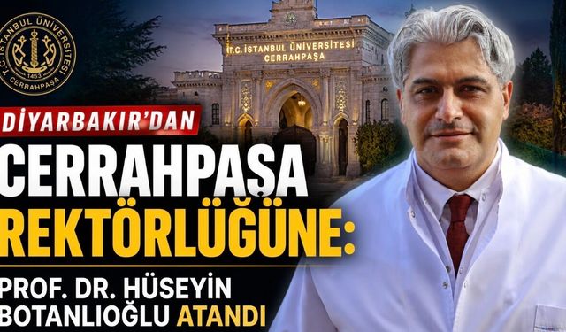 Diyarbakır’dan Cerrahpaşa Rektörlüğüne: Prof. Dr. Hüseyin Botanlıoğlu Atandı