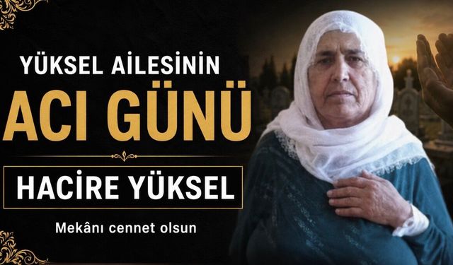 Bismil’de Yüksel ailesinin acı günü: Hacire Yüksel vefat etti