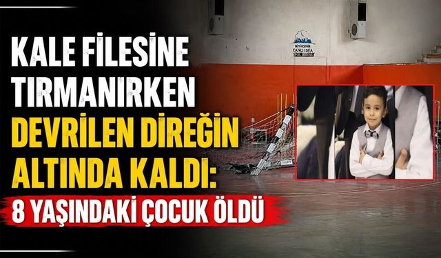 Kale Filesine Tırmanırken Devrilen Direğin Altında Kaldı: 8 Yaşındaki Çocuk Öldü