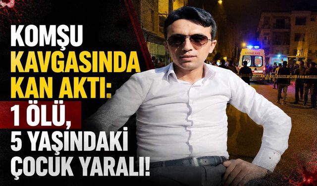 Komşu Kavgasında Kan Aktı: 1 Ölü, 5 Yaşındaki Çocuk Yaralı!