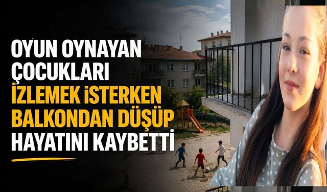 Oyun Oynayan Çocukları İzlemek İsterken Balkondan Düşüp Hayatını Kaybetti