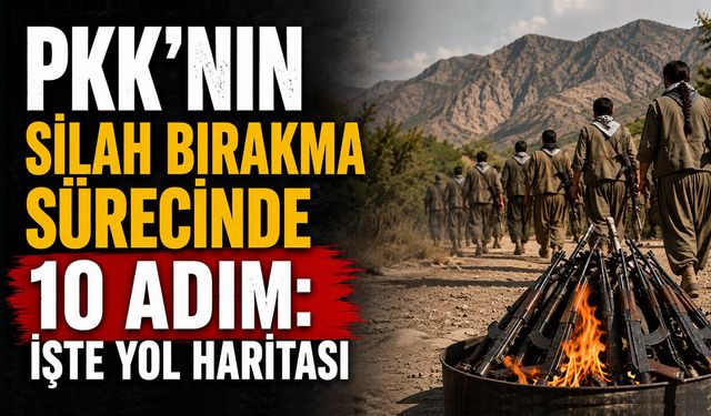 PKK’nın Silah Bırakma Sürecinde 10 Adım: İşte Yol Haritası