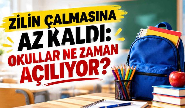 Zilin Çalmasına Az Kaldı: Okullar Ne Zaman Açılıyor?
