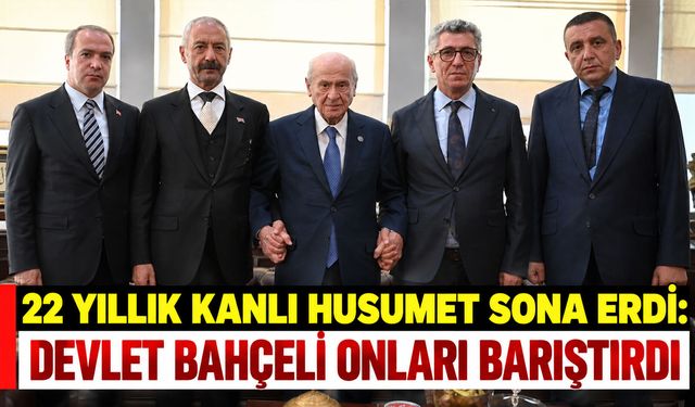 22 Yıllık Kanlı Büyük Husumet Sona Erdi: Devlet Bahçeli onları barıştırdı